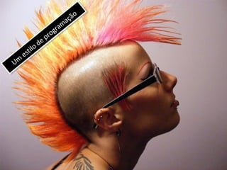 Um
estilo de program
ação
Um
estilo de program
ação
 