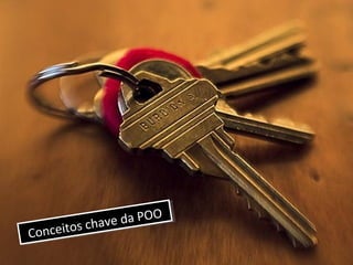 Conceitos chave da POO
Conceitos chave da POO
 