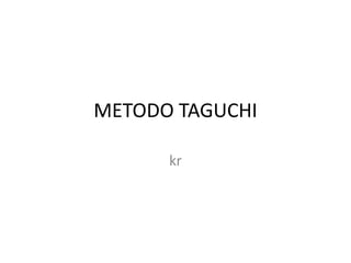 METODO TAGUCHI
kr
 