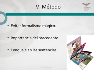 V. Método
• Evitar formalismo mágico.
• Importancia del precedente.
• Lenguaje en las sentencias.
 