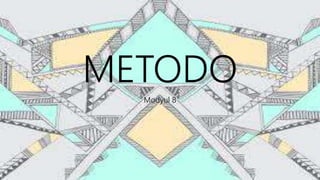 METODO
Modyul 8
 