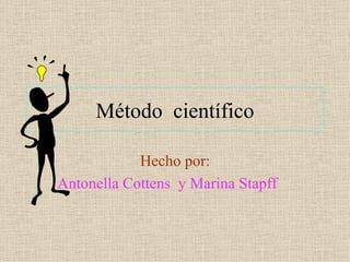 Método  científico Hecho por: Antonella Cottens  y Marina Stapff  
