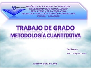 REPÚBLICA BOLIVARIANA DE VENEZUELA. UNIVERSIDAD “RÓMULO GALLEGOS”. ÁREA CIENCIA DE LA EDUCACIÓN. PROGRAMA: EDUCACIÓN MENCIÓN COMPUTACIÓN. NÚCLEO – CALABOZO. Calabozo, enero  de 2008 .  Facilitador: MS.C. Miguel Tirado 