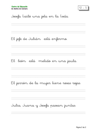 Página 2 de 2
12 - 5
Josefa bailó una jota en la boda.
El jefe de Julián está enfermo.
El león está metido en una jaula.
El jarrón de la mujer tiene rosas rojas.
Julia, Juana y Josefa pasean juntas.
 
