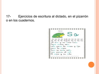 17- Ejercicios de escritura al dictado, en el pizarrón
o en los cuadernos.
 