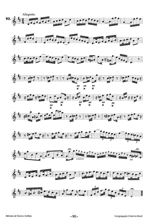 Allegretto
93.,~! fl!H-onl ablE11 b;E rtUbtIJ-d[JI:J. dU'
,~ pnU IEJiIlEI iE!j~~1 ~!J9'J.]1 ~r ~ ·· 'J- - ~ .. arj;t CJ
,~ ,b1J,tLfl rnO,1 ,JJ at I,q;;t u-r I,/$JHU-' 

.. ~ ~ ~ ~ ~
=
,~ -tU" Id&ll' a~' I,qrlP' I'f#lrl[j,I ' ritnl 

,~ "S'U,I' S'tt,l' gf Cfl r-gUbll r-EJPLJ!
3
,~ ~J~;3JjI '~t~ ,. I ~Elr~rJI r·r~t~ f
- T- _. _. . 6t;;:t c:t .=t..::=- :: t ::=- ::t ::-r ;-t E; .
3
,~ JJJ.J[tr'?l )UlUI fP6i=btiÓjlj:a­ 3
Método de Teoria e Solfejo Congregação Cristã no Brasil
· 90·
II
 