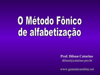 Prof. Dílson Catarino   [email_address] www.gramaticaonline.net O Método Fônico de alfabetização 