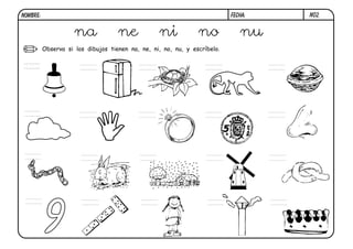 N02.FECHA:NOMBRE:
Observa si los dibujos tienen na, ne, ni, no, nu, y escríbelo.
9
na ne ni no nu
na
 