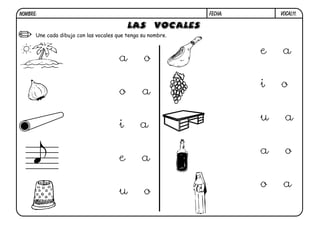 a o
o a
i a
e a
u o
e a
i o
u a
a o
o a
VOCAL11.FECHA:NOMBRE:
LAS VOCALES
Une cada dibujo con las vocales que tenga su nombre.
 
