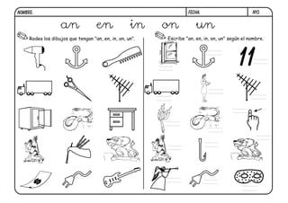 N10.FECHA:NOMBRE:
Rodea los dibujos que tengan "an, en, in, on, un". Escribe "an, en, in, on, un" según el nombre.
11
an en in on un
en
 