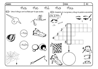 ñ12.FECHA:NOMBRE:
Une el dibujo con la sílaba por la que acaba. Completa el crucigrama y dibuja la palabra escondida.
1
1
2
3
4
5
5
4
3
2
ña ñe ñi ño ñu
-ña
-ñón
 
