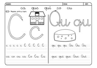 cq01.FECHA:NOMBRE:
Repasa, pinta y copia.
ca que qui co cu
c c c c c C C C C C
ca co cu ca Co Cu Ca
qu qu qu Qu Qu Qu
que qui que Que Qui
 