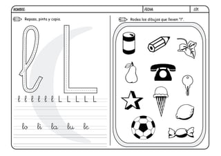 l01.FECHA:NOMBRE:
Repasa, pinta y copia. Rodea los dibujos que lleven "l".
l l l l l l L L L L L
lo li la lu le
 