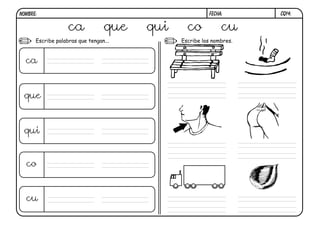 CQ14.FECHA:NOMBRE:
Escribe palabras que tengan... Escribe los nombres.
ca que qui co cu
ca
que
qui
co
cu
 