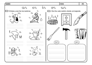 R13.FECHA:NOMBRE:
Escribe cada nombre donde corresponda.Ordena y escribe los nombres.
ar er ir or ur
C
a
r m
e
n Ó
s
c
a
r
M
a
r
t
a
C
a
r l
o
s
B
e r
t
a A
r
tu
r
o
ar or
 