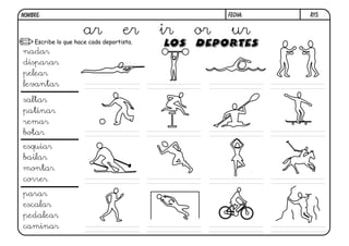 R15.FECHA:NOMBRE:
Escribe lo que hace cada deportista.
ar er ir or ur
nadar
disparar
pelear
levantar
saltar
patinar
remar
botar
esquiar
bailar
montar
correr
parar
escalar
pedalear
caminar
 