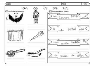 R16.FECHA:NOMBRE:
Ordena estas frases.Escribe los nombres.
b
ar er ir or ur
va
Carmen
parque.
al
El
roto.
portal está
come pastor tortilla.
El
Un perlas. de collar
 
