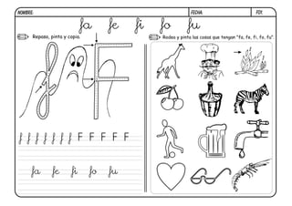 F01.FECHA:NOMBRE:
Repasa, pinta y copia. Rodea y pinta las cosas que tengan "fa, fe, fi, fo, fu".
fa fe fi fo fu
f f f f f f f F F F F F
fa fe fi fo fu
 