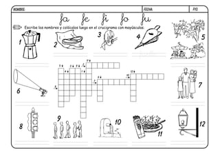 F10.FECHA:NOMBRE:
Escribe los nombres y colócalos luego en el crucigrama con mayúsculas.
1 2
3 4 5
6
8
10 12
11
9
7
5
4
F
U
E
E
LL
3 9
1
11
6
12
2
8
7
10
fa fe fi fo fu
fuelle
 