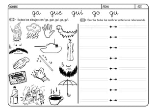 G07.FECHA:NOMBRE:
Rodea los dibujos con "ga, gue, gui, go, gu". Escribe todos los nombres anteriores relacionando.
v
b
b
ga gue gui go gu
v
rr
bigote barba
 