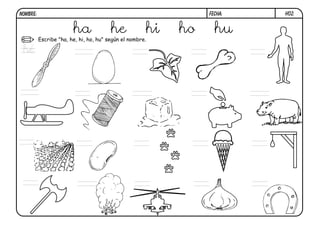 h02.FECHA:NOMBRE:
Escribe "ha, he, hi, ho, hu" según el nombre.
ha he hi ho hu
hé
 