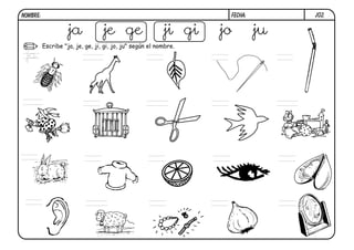 j02.FECHA:NOMBRE:
Escribe "ja, je, ge, ji, gi, jo, ju" según el nombre.
ja je ge ji gi jo ju
ja
 