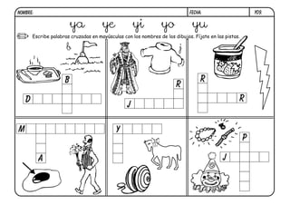 y09.FECHA:NOMBRE:
Escribe palabras cruzadas en mayúsculas con los nombres de los dibujos. Fíjate en las pistas.
ya ye yi yo yu
b
B
D
J
YM
A
R
R
R
P
J
j
 
