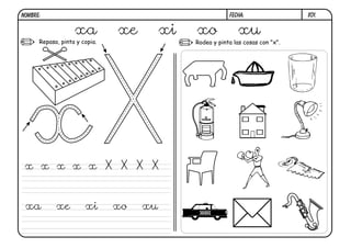 X01.FECHA:NOMBRE:
Repasa, pinta y copia. Rodea y pinta las cosas con "x".
xa xe xi xo xu
x x x x x X X X X
xa xe xi xo xu
 