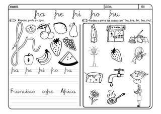 fr1.FECHA:NOMBRE:
Repasa, pinta y copia. Rodea y pinta las cosas con "fra, fre, fri, fro, fru".
fra fre fri fro fru
fra fre fri fro fru
Francisco cofre África
 