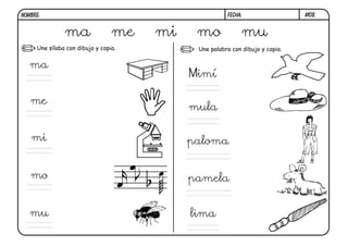Une palabra con dibujo y copia.Une sílaba con dibujo y copia.
M08.FECHA:NOMBRE:
ma me mi mo mu
ma
me
mi
mo
mu
Mimí
mula
paloma
pamela
lima
 