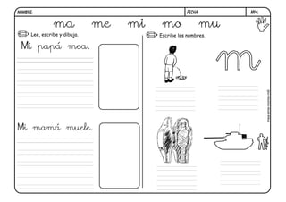 m14.FECHA:NOMBRE:
Lee, escribe y dibuja. Escribe los nombres.
ma me mi mo mu
Mi papá mea.
Mi mamá muele.
mea-eme-momia-mili
 