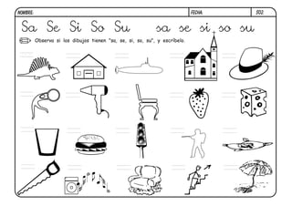 S02.
Observa si los dibujos tienen "sa, se, si, so, su", y escríbelo.
Sa Se Si So Su sa se si so su
sa
FECHA:NOMBRE:
 
