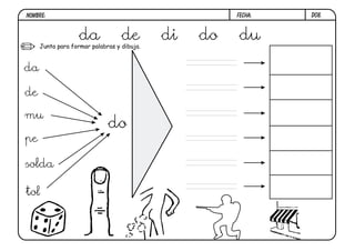 Junta para formar palabras y dibuja.
D08.
da de di do du
do
da
de
mu
pe
solda
tol
FECHA:NOMBRE:
 