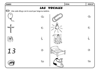 VOCAL09.FECHA:NOMBRE:
LAS VOCALES
a
e
i
o
u
a
e
i
o
u
Une cada dibujo con la vocal que tenga su nombre.
13
 