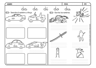 Descubre la palabra y dibuja. Escribe los nombres.
so da lo
mo de
ma
da
po
dál
ma ta
D10.
da de di do du
FECHA:NOMBRE:
miedo-patada-espada-soldado-dedo-dama
 