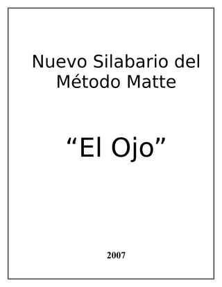 Nuevo Silabario del
Método Matte
“El Ojo”
2007
 