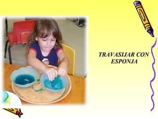 TRAVASIJAR CON  ESPONJA 