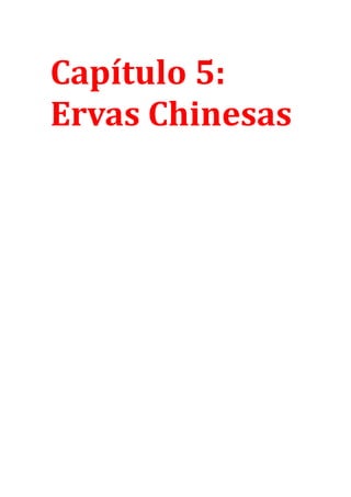 Capítulo 5:
Ervas Chinesas
 