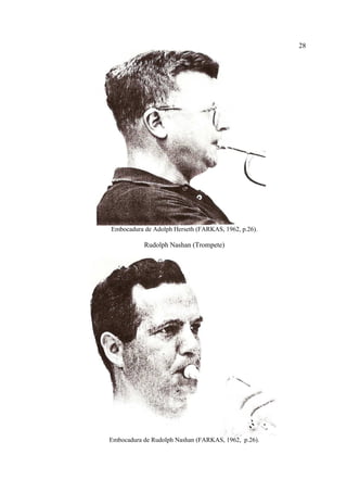 28
Embocadura de Adolph Herseth (FARKAS, 1962, p.26).
Rudolph Nashan (Trompete)
Embocadura de Rudolph Nashan (FARKAS, 1962, p.26).
 