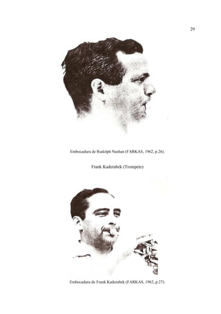 29
Embocadura de Rudolph Nashan (FARKAS, 1962, p.26).
Frank Kaderabek (Trompete)
Embocadura de Frank Kaderabek (FARKAS, 1962, p.27).
 