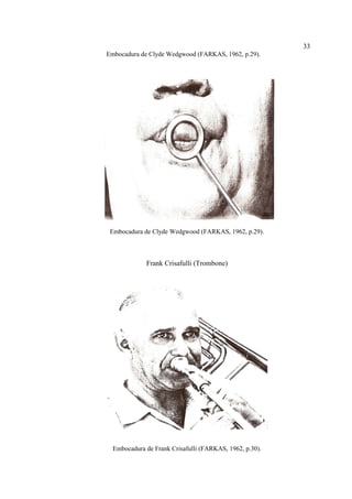 33
Embocadura de Clyde Wedgwood (FARKAS, 1962, p.29).
Embocadura de Clyde Wedgwood (FARKAS, 1962, p.29).
Frank Crisafulli (Trombone)
Embocadura de Frank Crisafulli (FARKAS, 1962, p.30).
 