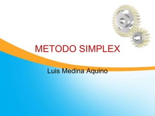 METODO SIMPLEX
Luis Medina Aquino
 