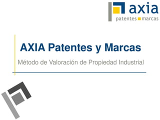 pate tes • marcas




AXIA Patentes y Marcas
Método de Valoración de Propiedad Industrial
 
