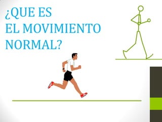 ¿QUE ES
EL MOVIMIENTO
NORMAL?
 