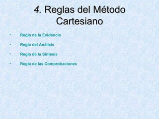 4.  Reglas del Método Cartesiano Regla de la Evidencia Regla del Análisis Regla de la Síntesis Regla de las Comprobaciones  