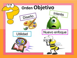 Orden Objetivo
Utilidad
Nuevo enfoque
 