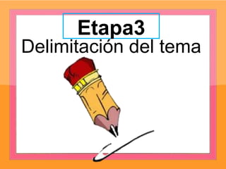 Etapa3
Delimitación del tema
 