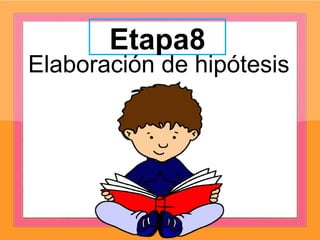 Etapa8
Elaboración de hipótesis
 