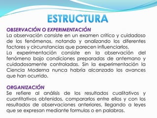 Llamamos método científico a la serie ordenada de   procedimientos de que se hace uso en la investigación científica para obtener la extensión de nuestros conocimientos.