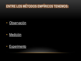 • Observación
• Medición
• Experimento
 